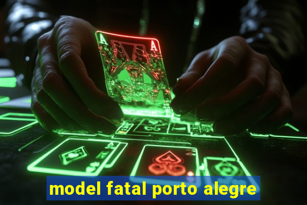 model fatal porto alegre